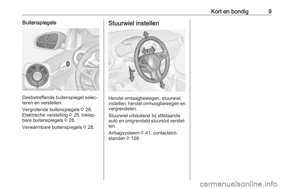 OPEL ADAM 2016.5  Gebruikershandleiding (in Dutch) Kort en bondig9Buitenspiegels
Desbetreffende buitenspiegel selec‐
teren en verstellen.
Vergrotende buitenspiegels  3 28,
Elektrische verstelling  3 28, Inklap‐
bare buitenspiegels  3 28.
Verwarmba