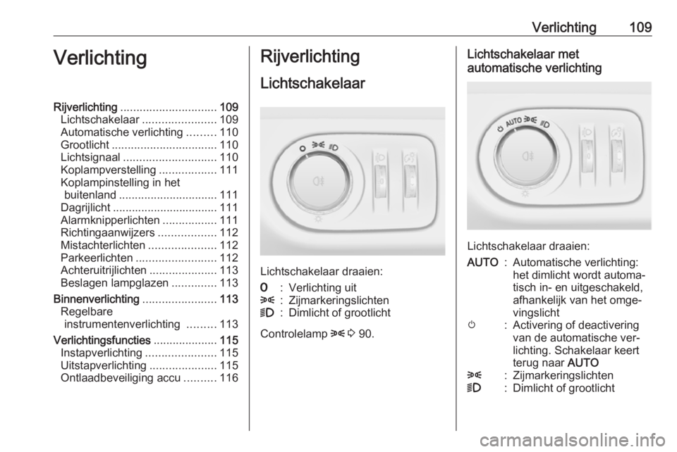 OPEL ADAM 2016.5  Gebruikershandleiding (in Dutch) Verlichting109VerlichtingRijverlichting.............................. 109
Lichtschakelaar .......................109
Automatische verlichting .........110
Grootlicht ................................. 