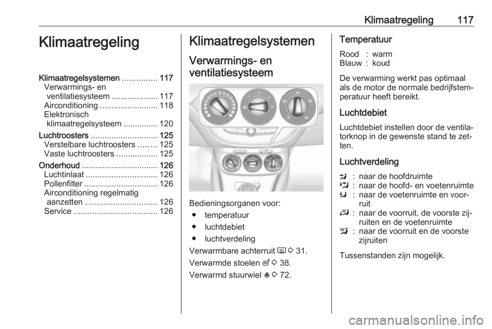 OPEL ADAM 2016.5  Gebruikershandleiding (in Dutch) Klimaatregeling117KlimaatregelingKlimaatregelsystemen...............117
Verwarmings- en ventilatiesysteem ....................117
Airconditioning ......................... 118
Elektronisch klimaatrege