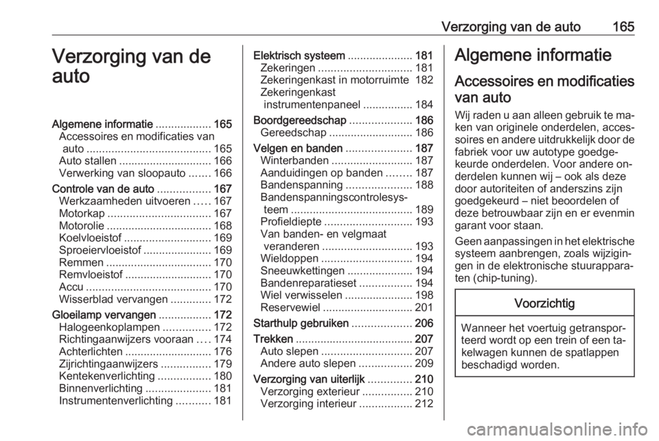 OPEL ADAM 2016.5 Gebruikershandleiding (in Dutch) Verzorging van de auto165Verzorging van de
autoAlgemene informatie ..................165
Accessoires en modificaties van auto ........................................ 165
Auto stallen ................ OPEL ADAM 2016.5 Gebruikershandleiding (in Dutch) Verzorging van de auto165Verzorging van de
autoAlgemene informatie ..................165
Accessoires en modificaties van auto ........................................ 165
Auto stallen ................