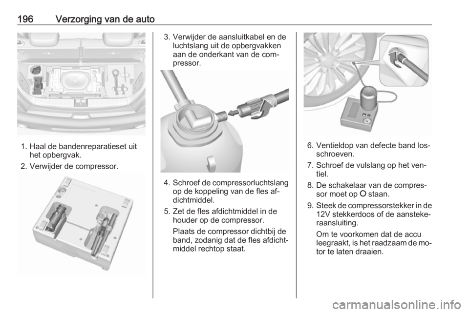 OPEL ADAM 2016.5  Gebruikershandleiding (in Dutch) 196Verzorging van de auto
1. Haal de bandenreparatieset uithet opbergvak.
2. Verwijder de compressor.
3. Verwijder de aansluitkabel en de luchtslang uit de opbergvakken
aan de onderkant van de com‐
