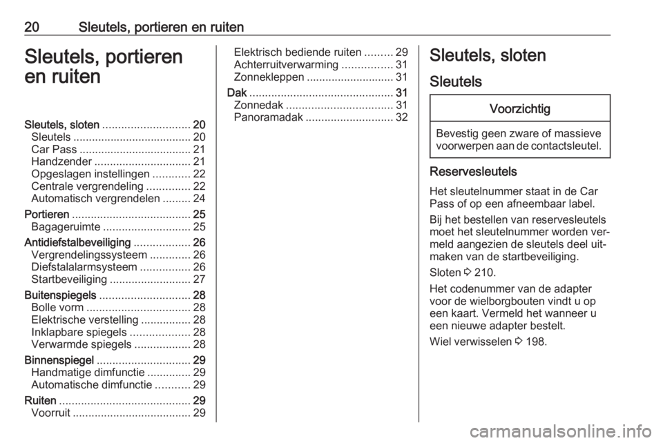 OPEL ADAM 2016.5  Gebruikershandleiding (in Dutch) 20Sleutels, portieren en ruitenSleutels, portieren
en ruitenSleutels, sloten ............................ 20
Sleutels ...................................... 20
Car Pass ............................... OPEL ADAM 2016.5  Gebruikershandleiding (in Dutch) 20Sleutels, portieren en ruitenSleutels, portieren
en ruitenSleutels, sloten ............................ 20
Sleutels ...................................... 20
Car Pass ...............................