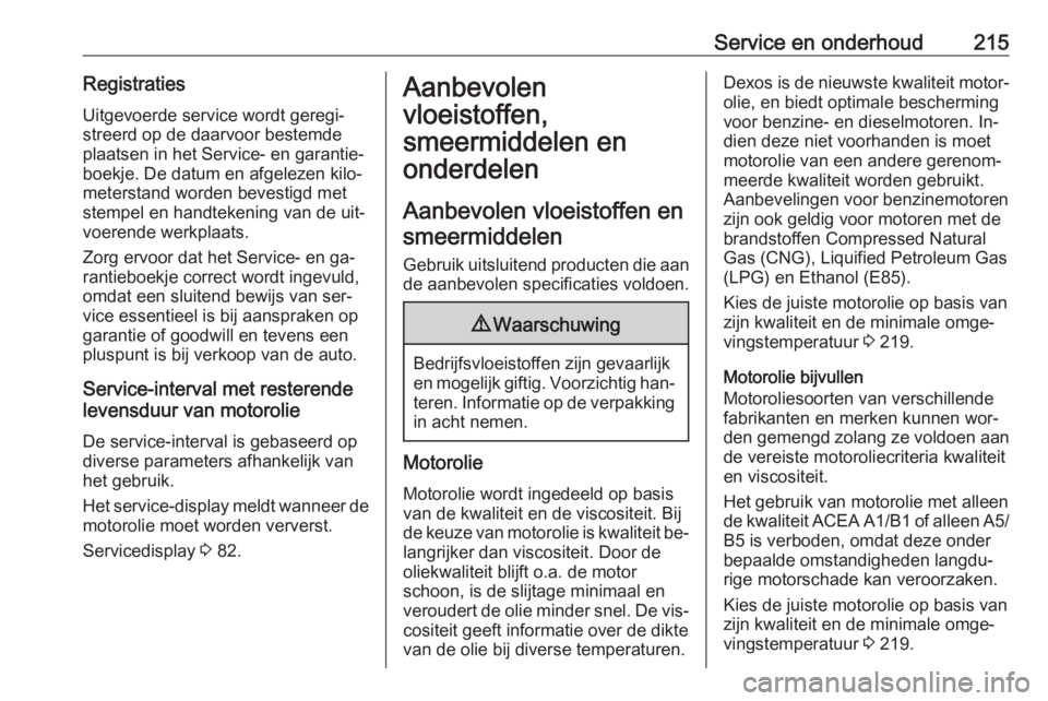 OPEL ADAM 2016.5 Gebruikershandleiding (in Dutch) Service en onderhoud215RegistratiesUitgevoerde service wordt geregi‐
streerd op de daarvoor bestemde
plaatsen in het Service- en garantie‐
boekje. De datum en afgelezen kilo‐
meterstand worden b OPEL ADAM 2016.5 Gebruikershandleiding (in Dutch) Service en onderhoud215RegistratiesUitgevoerde service wordt geregi‐
streerd op de daarvoor bestemde
plaatsen in het Service- en garantie‐
boekje. De datum en afgelezen kilo‐
meterstand worden b