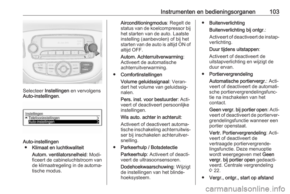 OPEL ADAM 2017  Gebruikershandleiding (in Dutch) Instrumenten en bedieningsorganen103
Selecteer Instellingen  en vervolgens
Auto-instellingen .
Auto-instellingen
● Klimaat en luchtkwaliteit
Autom. ventilatorsnelheid : Modi‐
ficeert de cabineluch