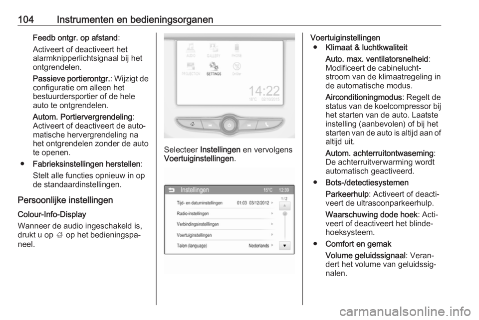 OPEL ADAM 2017  Gebruikershandleiding (in Dutch) 104Instrumenten en bedieningsorganenFeedb ontgr. op afstand:
Activeert of deactiveert het
alarmknipperlichtsignaal bij het
ontgrendelen.
Passieve portierontgr. : Wijzigt de
configuratie om alleen het
