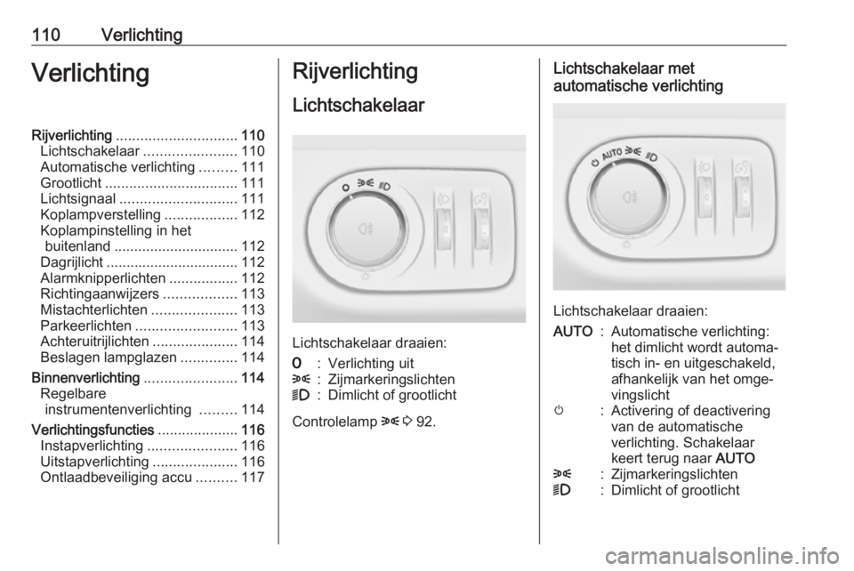 OPEL ADAM 2017 Gebruikershandleiding (in Dutch) 110VerlichtingVerlichtingRijverlichting.............................. 110
Lichtschakelaar .......................110
Automatische verlichting .........111
Grootlicht ................................. OPEL ADAM 2017 Gebruikershandleiding (in Dutch) 110VerlichtingVerlichtingRijverlichting.............................. 110
Lichtschakelaar .......................110
Automatische verlichting .........111
Grootlicht .................................