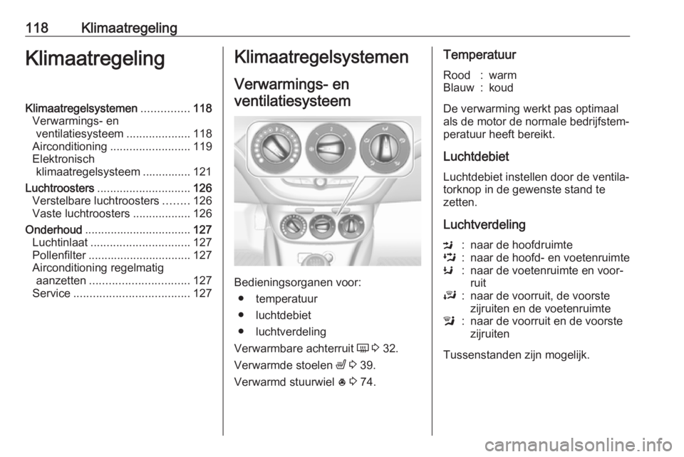 OPEL ADAM 2017  Gebruikershandleiding (in Dutch) 118KlimaatregelingKlimaatregelingKlimaatregelsystemen...............118
Verwarmings- en ventilatiesysteem ....................118
Airconditioning ......................... 119
Elektronisch klimaatrege