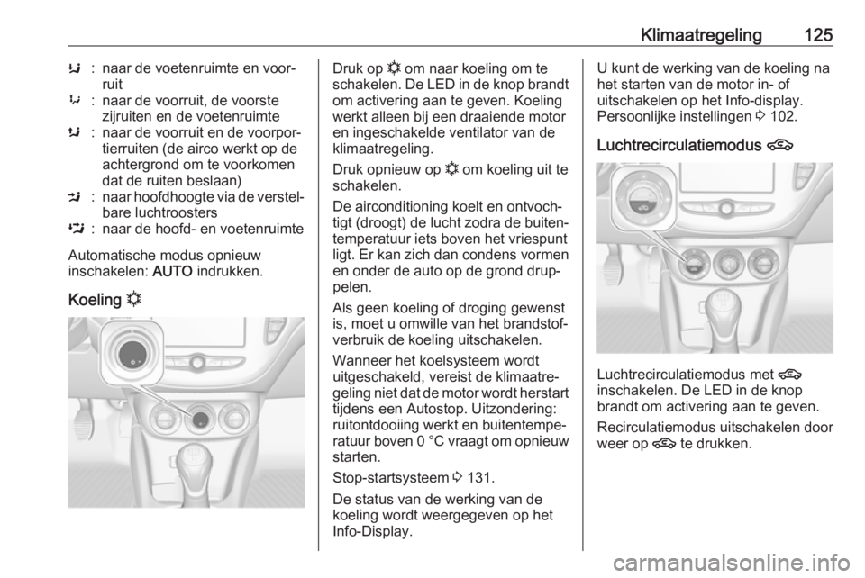 OPEL ADAM 2017  Gebruikershandleiding (in Dutch) Klimaatregeling125K:naar de voetenruimte en voor‐
ruit9:naar de voorruit, de voorste
zijruiten en de voetenruimtes:naar de voorruit en de voorpor‐
tierruiten (de airco werkt op de
achtergrond om t