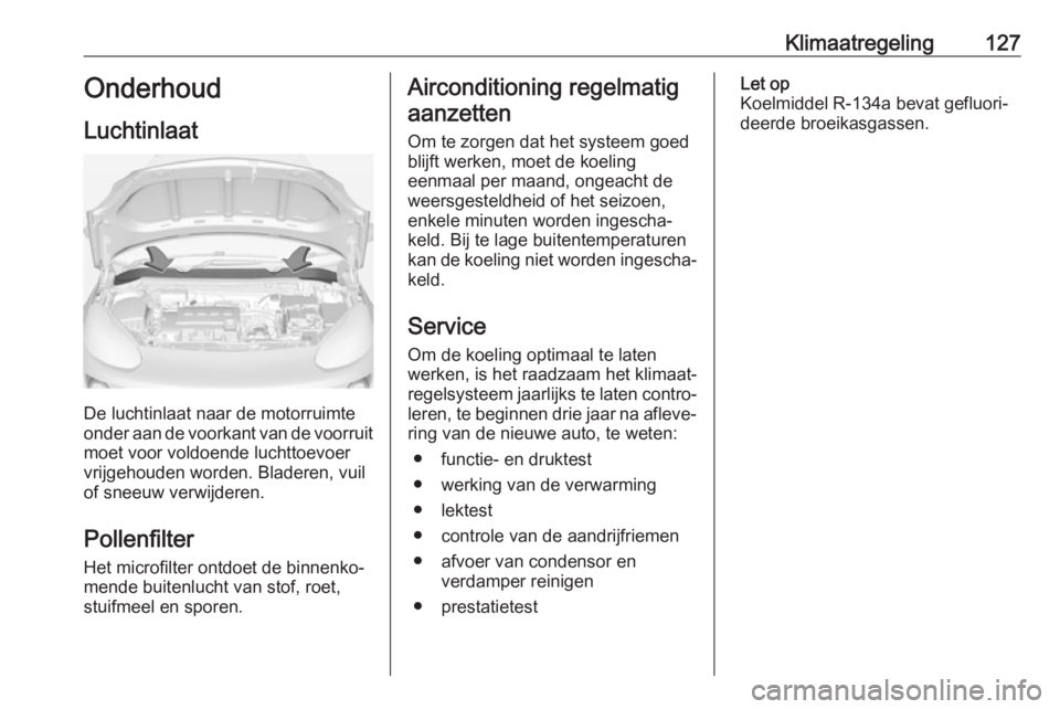 OPEL ADAM 2017  Gebruikershandleiding (in Dutch) Klimaatregeling127Onderhoud
Luchtinlaat
De luchtinlaat naar de motorruimte
onder aan de voorkant van de voorruit
moet voor voldoende luchttoevoer
vrijgehouden worden. Bladeren, vuil
of sneeuw verwijde