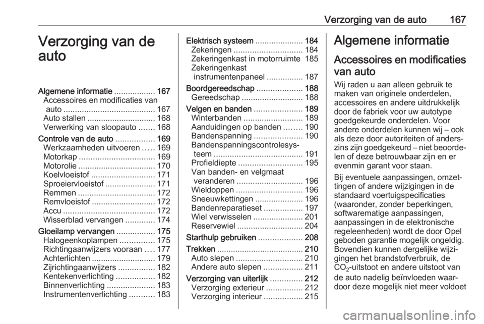 OPEL ADAM 2017  Gebruikershandleiding (in Dutch) Verzorging van de auto167Verzorging van de
autoAlgemene informatie ..................167
Accessoires en modificaties van auto ........................................ 167
Auto stallen ................