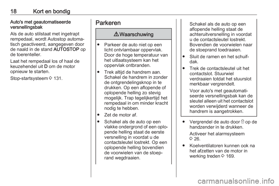 OPEL ADAM 2017  Gebruikershandleiding (in Dutch) 18Kort en bondigAuto's met geautomatiseerde
versnellingsbak
Als de auto stilstaat met ingetrapt
rempedaal, wordt Autostop automa‐
tisch geactiveerd, aangegeven door
de naald in de stand  AUTOSTO