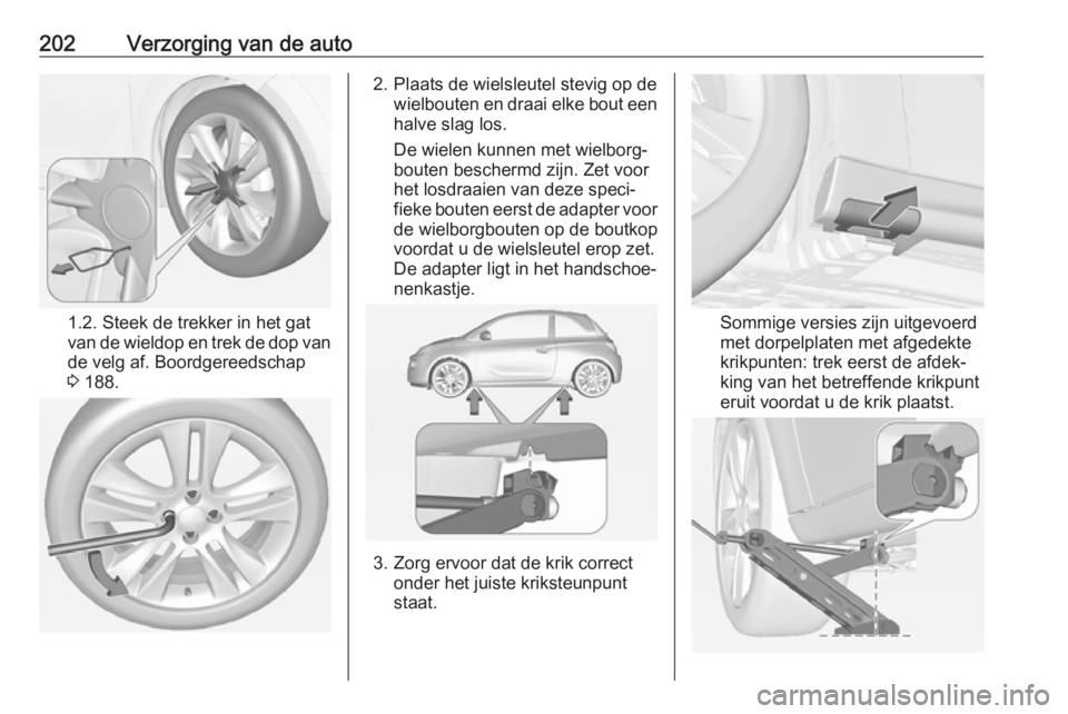 OPEL ADAM 2017 Gebruikershandleiding (in Dutch) 202Verzorging van de auto
1.2. Steek de trekker in het gat
van de wieldop en trek de dop van de velg af. Boordgereedschap
3 188.
2. Plaats de wielsleutel stevig op de
wielbouten en draai elke bout ee OPEL ADAM 2017 Gebruikershandleiding (in Dutch) 202Verzorging van de auto
1.2. Steek de trekker in het gat
van de wieldop en trek de dop van de velg af. Boordgereedschap
3 188.
2. Plaats de wielsleutel stevig op de
wielbouten en draai elke bout ee