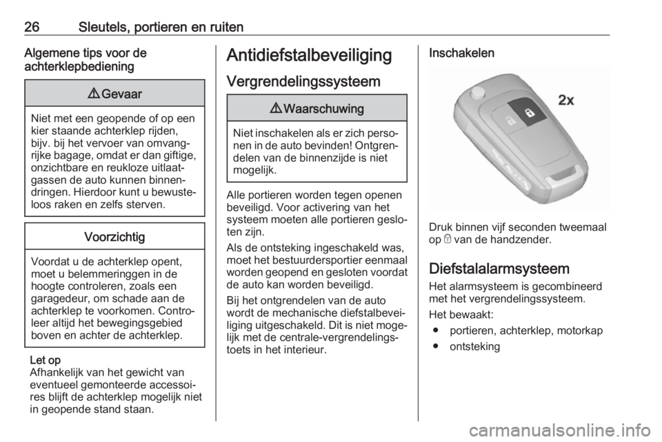 OPEL ADAM 2017  Gebruikershandleiding (in Dutch) 26Sleutels, portieren en ruitenAlgemene tips voor de
achterklepbediening9 Gevaar
Niet met een geopende of op een
kier staande achterklep rijden,
bijv. bij het vervoer van omvang‐
rijke bagage, omdat