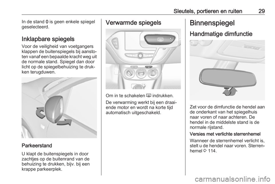 OPEL ADAM 2017  Gebruikershandleiding (in Dutch) Sleutels, portieren en ruiten29In de stand 0 is geen enkele spiegel
geselecteerd.
Inklapbare spiegels Voor de veiligheid van voetgangers
klappen de buitenspiegels bij aansto‐
ten vanaf een bepaalde 