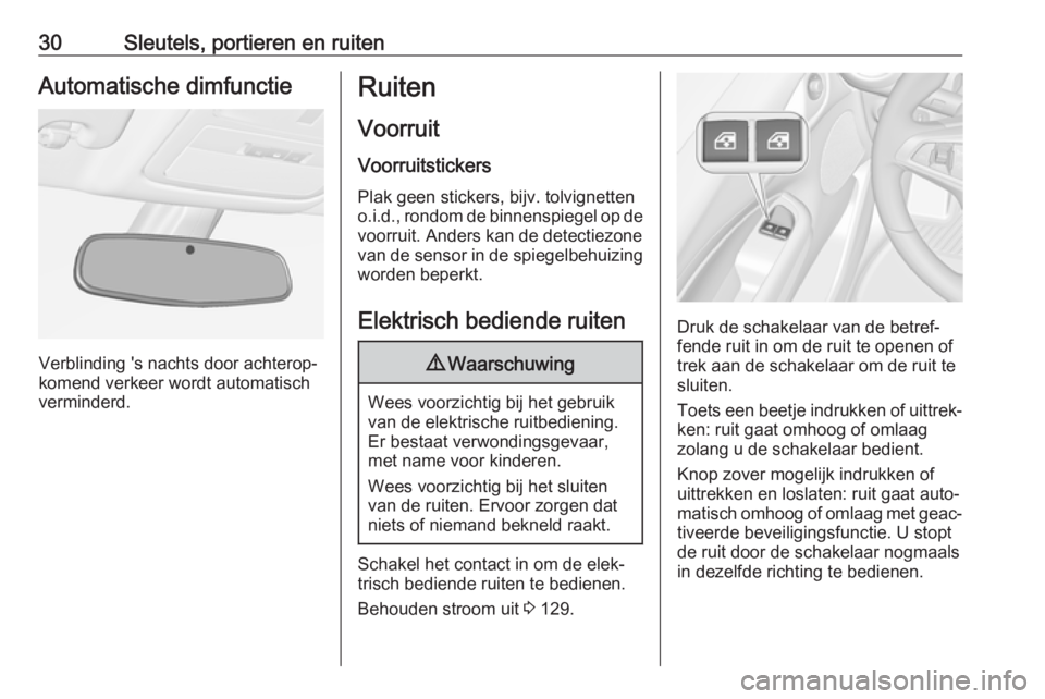 OPEL ADAM 2017  Gebruikershandleiding (in Dutch) 30Sleutels, portieren en ruitenAutomatische dimfunctie
Verblinding 's nachts door achterop‐
komend verkeer wordt automatisch
verminderd.
Ruiten
Voorruit
Voorruitstickers Plak geen stickers, bijv