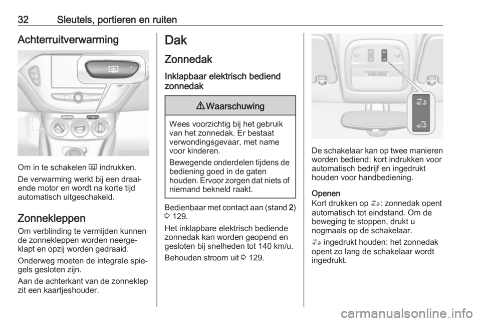 OPEL ADAM 2017  Gebruikershandleiding (in Dutch) 32Sleutels, portieren en ruitenAchterruitverwarming
Om in te schakelen Ü indrukken.
De verwarming werkt bij een draai‐
ende motor en wordt na korte tijd
automatisch uitgeschakeld.
Zonnekleppen Om v
