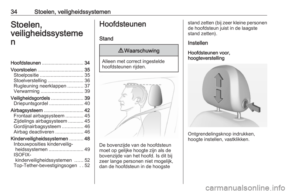 OPEL ADAM 2017  Gebruikershandleiding (in Dutch) 34Stoelen, veiligheidssystemenStoelen,
veiligheidssysteme
nHoofdsteunen .............................. 34
Voorstoelen .................................. 35
Stoelpositie ...............................
