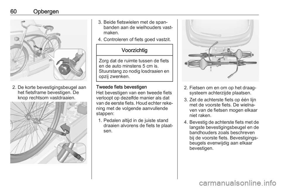 OPEL ADAM 2017 Gebruikershandleiding (in Dutch) 60Opbergen
2. De korte bevestigingsbeugel aanhet fietsframe bevestigen. De
knop rechtsom vastdraaien.
3. Beide fietswielen met de span‐ banden aan de wielhouders vast‐maken.
4. Controleren of fiet OPEL ADAM 2017 Gebruikershandleiding (in Dutch) 60Opbergen
2. De korte bevestigingsbeugel aanhet fietsframe bevestigen. De
knop rechtsom vastdraaien.
3. Beide fietswielen met de span‐ banden aan de wielhouders vast‐maken.
4. Controleren of fiet