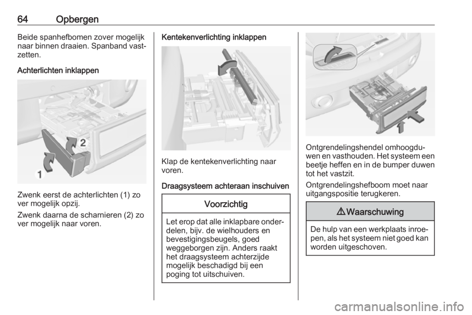 OPEL ADAM 2017 Gebruikershandleiding (in Dutch) 64OpbergenBeide spanhefbomen zover mogelijk
naar binnen draaien. Spanband vast‐
zetten.
Achterlichten inklappen
Zwenk eerst de achterlichten (1) zo
ver mogelijk opzij.
Zwenk daarna de scharnieren (2 OPEL ADAM 2017 Gebruikershandleiding (in Dutch) 64OpbergenBeide spanhefbomen zover mogelijk
naar binnen draaien. Spanband vast‐
zetten.
Achterlichten inklappen
Zwenk eerst de achterlichten (1) zo
ver mogelijk opzij.
Zwenk daarna de scharnieren (2
