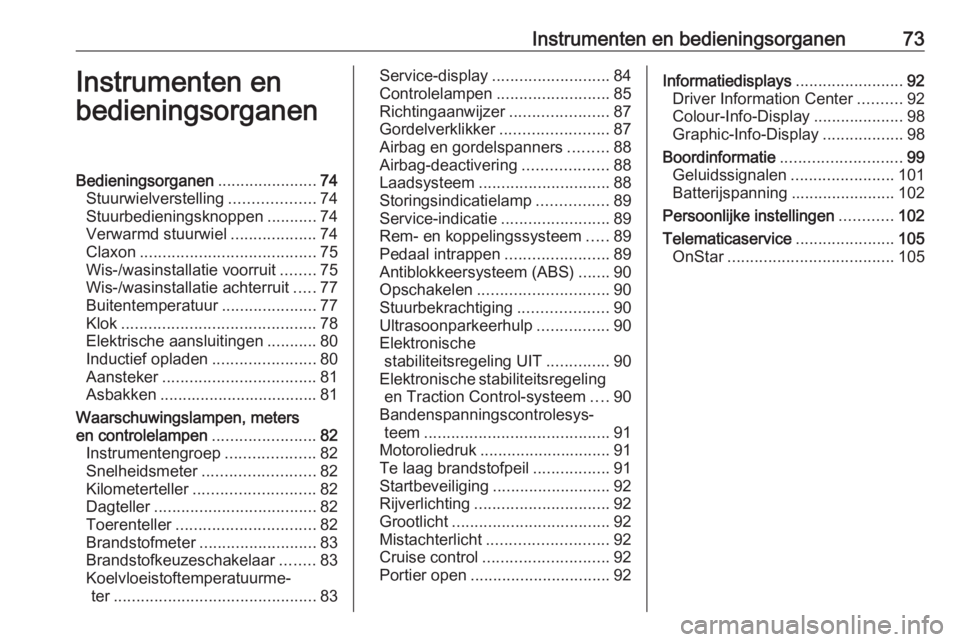 OPEL ADAM 2017  Gebruikershandleiding (in Dutch) Instrumenten en bedieningsorganen73Instrumenten en
bedieningsorganenBedieningsorganen ......................74
Stuurwielverstelling ...................74
Stuurbedieningsknoppen ...........74
Verwarmd 
