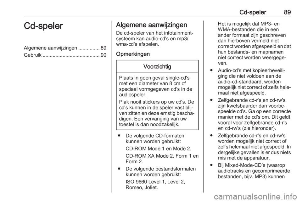 OPEL ADAM 2017.5  Handleiding Infotainment (in Dutch) Cd-speler89Cd-spelerAlgemene aanwijzingen...............89
Gebruik ........................................ 90Algemene aanwijzingen
De cd-speler van het infotainment‐
systeem kan audio-cd's en m