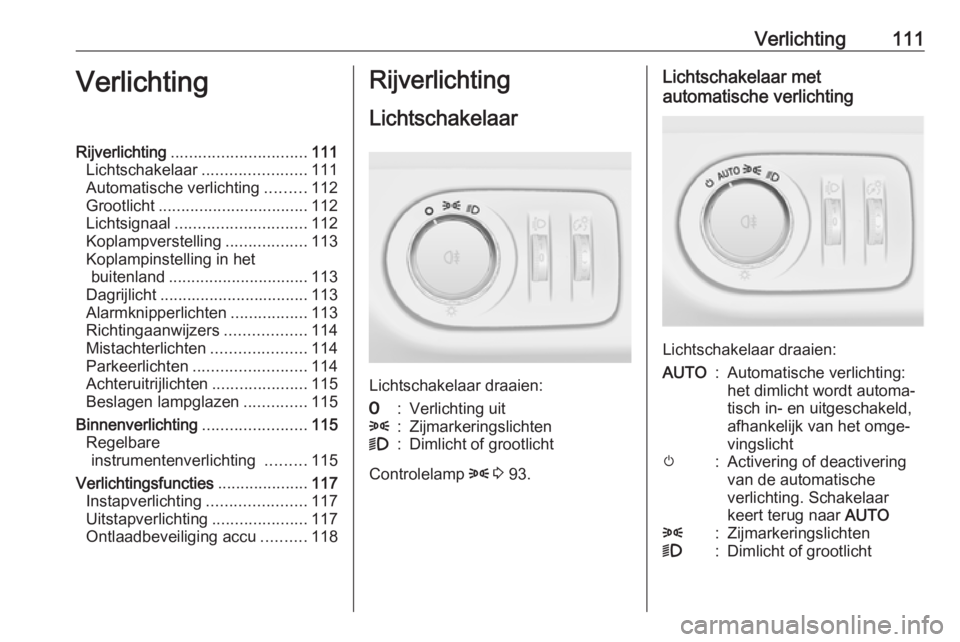 OPEL ADAM 2017.5 Gebruikershandleiding (in Dutch) Verlichting111VerlichtingRijverlichting.............................. 111
Lichtschakelaar .......................111
Automatische verlichting .........112
Grootlicht ................................. OPEL ADAM 2017.5 Gebruikershandleiding (in Dutch) Verlichting111VerlichtingRijverlichting.............................. 111
Lichtschakelaar .......................111
Automatische verlichting .........112
Grootlicht .................................