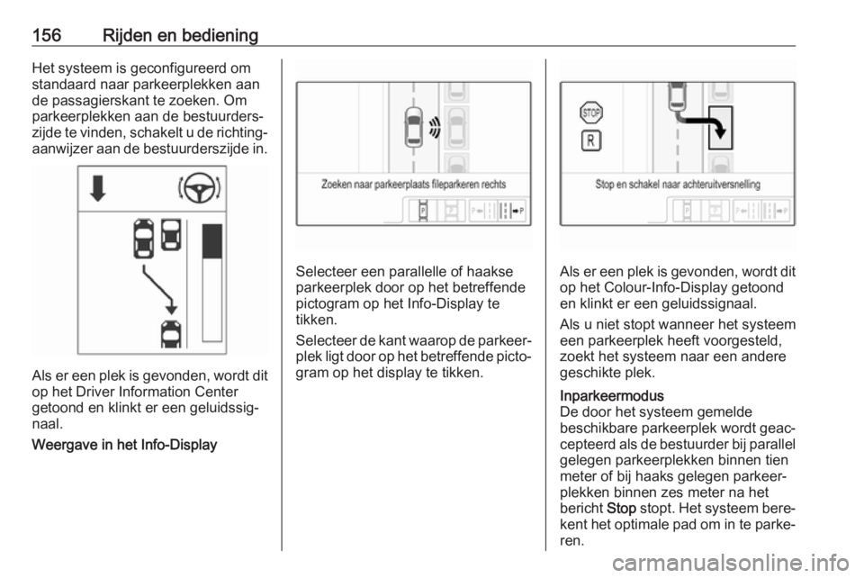 OPEL ADAM 2017.5 Gebruikershandleiding (in Dutch) 156Rijden en bedieningHet systeem is geconfigureerd omstandaard naar parkeerplekken aande passagierskant te zoeken. Om
parkeerplekken aan de bestuurders‐
zijde te vinden, schakelt u de richting‐ a OPEL ADAM 2017.5 Gebruikershandleiding (in Dutch) 156Rijden en bedieningHet systeem is geconfigureerd omstandaard naar parkeerplekken aande passagierskant te zoeken. Om
parkeerplekken aan de bestuurders‐
zijde te vinden, schakelt u de richting‐ a