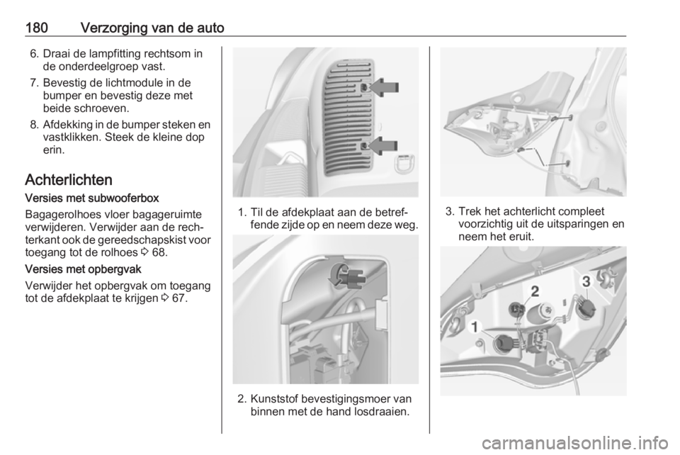 OPEL ADAM 2017.5  Gebruikershandleiding (in Dutch) 180Verzorging van de auto6. Draai de lampfitting rechtsom inde onderdeelgroep vast.
7. Bevestig de lichtmodule in de bumper en bevestig deze met
beide schroeven.
8. Afdekking in de bumper steken en
va