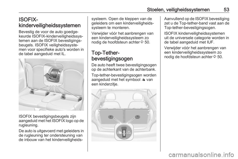 OPEL ADAM 2017.5 Gebruikershandleiding (in Dutch) Stoelen, veiligheidssystemen53ISOFIX-
kinderveiligheidssystemen
Bevestig de voor de auto goedge‐
keurde ISOFIX-kinderveiligheidssys‐
temen aan de ISOFIX bevestigings‐
beugels. ISOFIX veiligheid OPEL ADAM 2017.5 Gebruikershandleiding (in Dutch) Stoelen, veiligheidssystemen53ISOFIX-
kinderveiligheidssystemen
Bevestig de voor de auto goedge‐
keurde ISOFIX-kinderveiligheidssys‐
temen aan de ISOFIX bevestigings‐
beugels. ISOFIX veiligheid