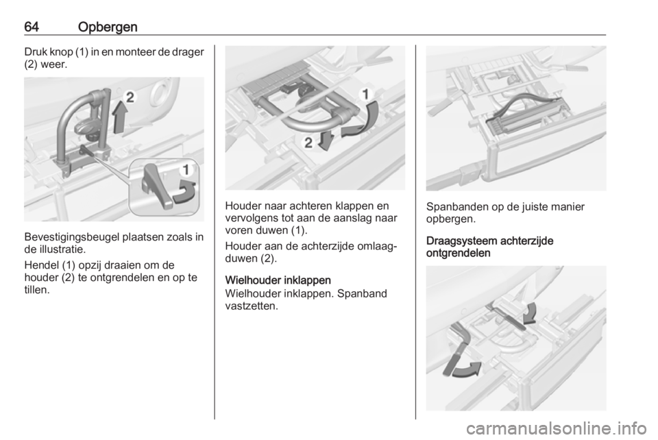 OPEL ADAM 2017.5 Gebruikershandleiding (in Dutch) 64OpbergenDruk knop (1) in en monteer de drager(2) weer.
Bevestigingsbeugel plaatsen zoals inde illustratie.
Hendel (1) opzij draaien om de
houder (2) te ontgrendelen en op te
tillen.
Houder naar acht OPEL ADAM 2017.5 Gebruikershandleiding (in Dutch) 64OpbergenDruk knop (1) in en monteer de drager(2) weer.
Bevestigingsbeugel plaatsen zoals inde illustratie.
Hendel (1) opzij draaien om de
houder (2) te ontgrendelen en op te
tillen.
Houder naar acht