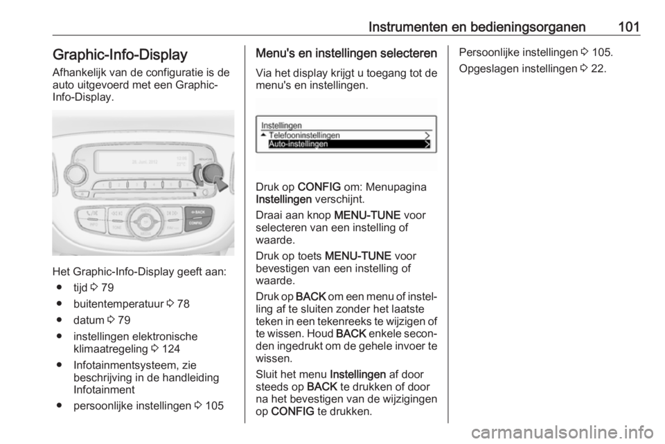 OPEL ADAM 2018 Gebruikershandleiding (in Dutch) Instrumenten en bedieningsorganen101Graphic-Info-Display
Afhankelijk van de configuratie is de
auto uitgevoerd met een Graphic-
Info-Display.
Het Graphic-Info-Display geeft aan:
● tijd 3 79
● bui OPEL ADAM 2018 Gebruikershandleiding (in Dutch) Instrumenten en bedieningsorganen101Graphic-Info-Display
Afhankelijk van de configuratie is de
auto uitgevoerd met een Graphic-
Info-Display.
Het Graphic-Info-Display geeft aan:
● tijd 3 79
● bui