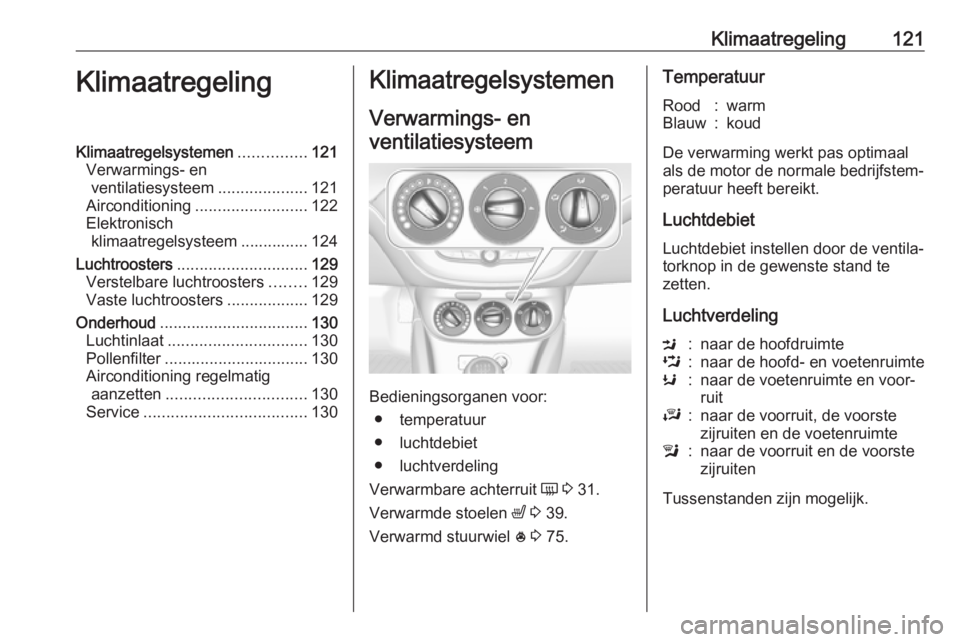 OPEL ADAM 2018 Gebruikershandleiding (in Dutch) Klimaatregeling121KlimaatregelingKlimaatregelsystemen...............121
Verwarmings- en ventilatiesysteem ....................121
Airconditioning ......................... 122
Elektronisch klimaatrege OPEL ADAM 2018 Gebruikershandleiding (in Dutch) Klimaatregeling121KlimaatregelingKlimaatregelsystemen...............121
Verwarmings- en ventilatiesysteem ....................121
Airconditioning ......................... 122
Elektronisch klimaatrege