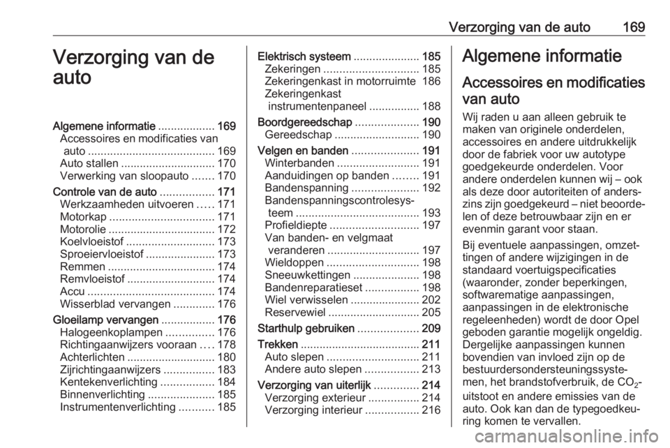 OPEL ADAM 2018  Gebruikershandleiding (in Dutch) Verzorging van de auto169Verzorging van de
autoAlgemene informatie ..................169
Accessoires en modificaties van auto ........................................ 169
Auto stallen ................