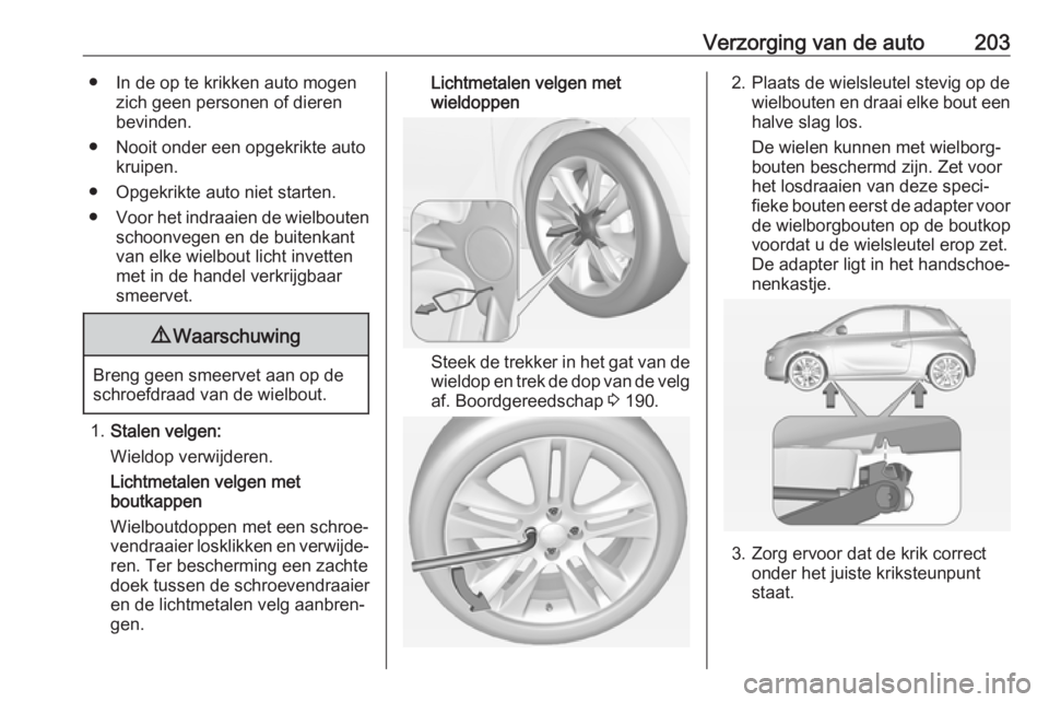 OPEL ADAM 2018  Gebruikershandleiding (in Dutch) Verzorging van de auto203● In de op te krikken auto mogenzich geen personen of dieren
bevinden.
● Nooit onder een opgekrikte auto kruipen.
● Opgekrikte auto niet starten. ● Voor het indraaien 