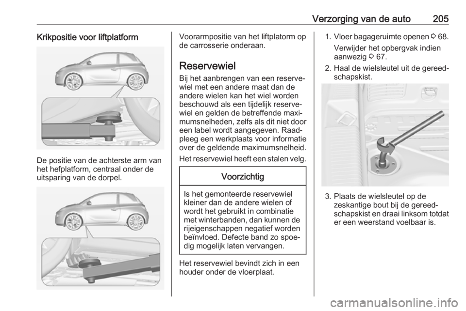 OPEL ADAM 2018  Gebruikershandleiding (in Dutch) Verzorging van de auto205Krikpositie voor liftplatform
De positie van de achterste arm van
het hefplatform, centraal onder de uitsparing van de dorpel.
Voorarmpositie van het liftplatorm op
de carross