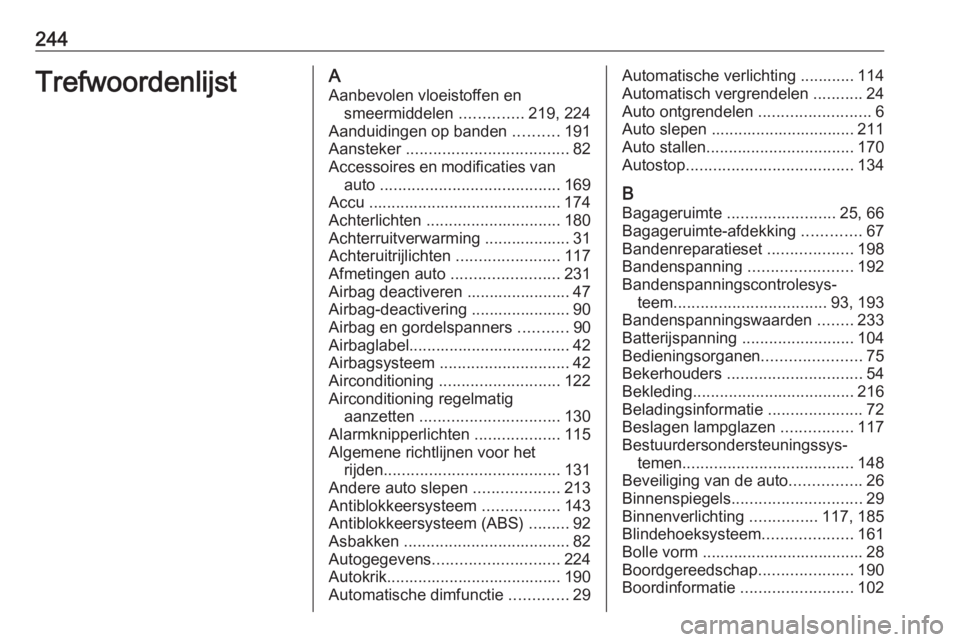 OPEL ADAM 2018  Gebruikershandleiding (in Dutch) 244TrefwoordenlijstAAanbevolen vloeistoffen en smeermiddelen  ..............219, 224
Aanduidingen op banden  ..........191
Aansteker  .................................... 82
Accessoires en modificatie
