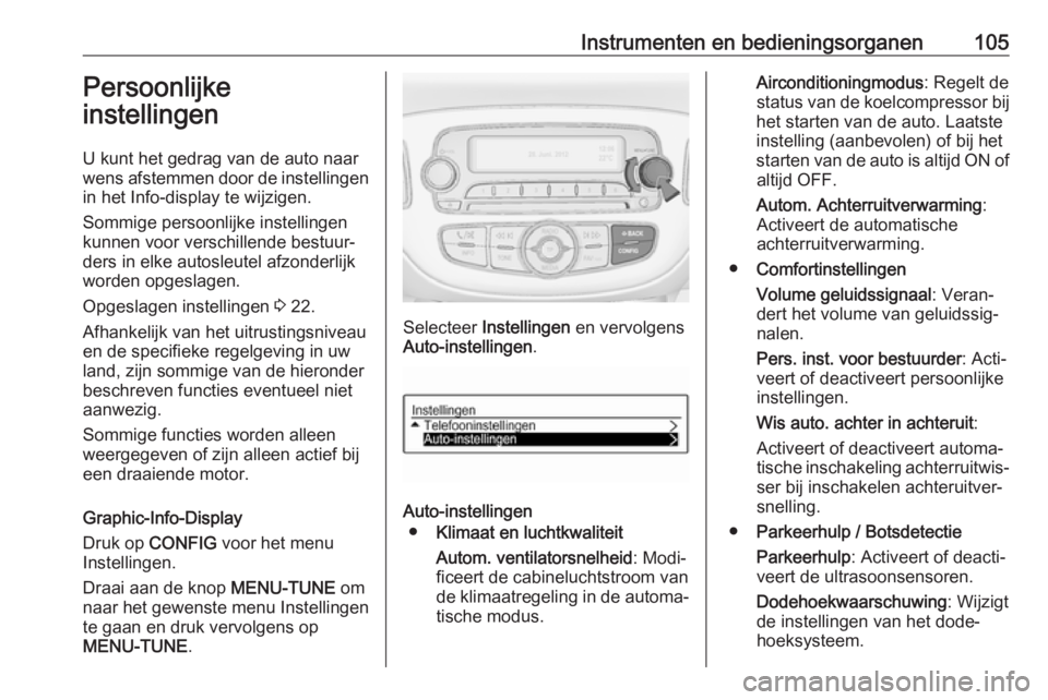 OPEL ADAM 2018.5  Gebruikershandleiding (in Dutch) Instrumenten en bedieningsorganen105Persoonlijke
instellingen
U kunt het gedrag van de auto naar
wens afstemmen door de instellingen
in het Info-display te wijzigen.
Sommige persoonlijke instellingen 