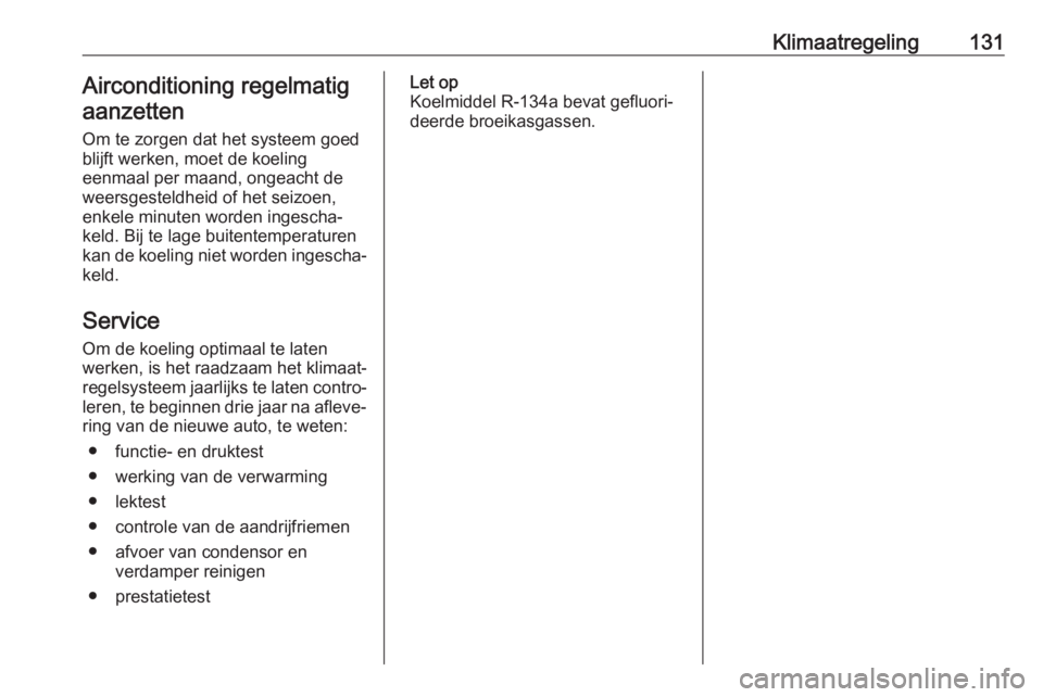 OPEL ADAM 2018.5  Gebruikershandleiding (in Dutch) Klimaatregeling131Airconditioning regelmatigaanzetten
Om te zorgen dat het systeem goed
blijft werken, moet de koeling
eenmaal per maand, ongeacht de
weersgesteldheid of het seizoen,
enkele minuten wo