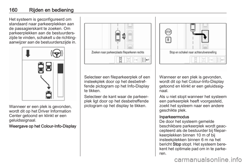 OPEL ADAM 2018.5 Gebruikershandleiding (in Dutch) 160Rijden en bedieningHet systeem is geconfigureerd omstandaard naar parkeerplekken aande passagierskant te zoeken. Om
parkeerplekken aan de bestuurders‐
zijde te vinden, schakelt u de richting‐ a OPEL ADAM 2018.5 Gebruikershandleiding (in Dutch) 160Rijden en bedieningHet systeem is geconfigureerd omstandaard naar parkeerplekken aande passagierskant te zoeken. Om
parkeerplekken aan de bestuurders‐
zijde te vinden, schakelt u de richting‐ a
