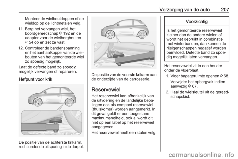 OPEL ADAM 2018.5 Gebruikershandleiding (in Dutch) Verzorging van de auto207Monteer de wielboutdoppen of de
wieldop op de lichtmetalen velg.
11. Berg het vervangen wiel, het boordgereedschap 3 192 en de
adapter voor de wielborgbouten
3 54 op en zet OPEL ADAM 2018.5 Gebruikershandleiding (in Dutch) Verzorging van de auto207Monteer de wielboutdoppen of de
wieldop op de lichtmetalen velg.
11. Berg het vervangen wiel, het boordgereedschap 3 192 en de
adapter voor de wielborgbouten
3 54 op en zet