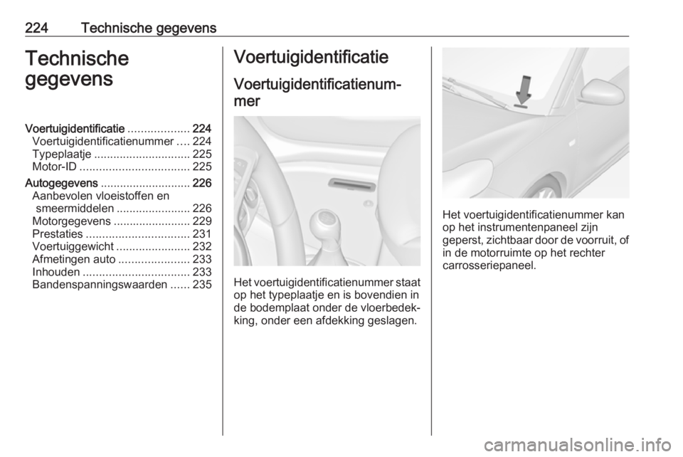 OPEL ADAM 2018.5 Gebruikershandleiding (in Dutch) 224Technische gegevensTechnische
gegevensVoertuigidentificatie ...................224
Voertuigidentificatienummer ....224
Typeplaatje .............................. 225
Motor-ID ...................... OPEL ADAM 2018.5 Gebruikershandleiding (in Dutch) 224Technische gegevensTechnische
gegevensVoertuigidentificatie ...................224
Voertuigidentificatienummer ....224
Typeplaatje .............................. 225
Motor-ID ......................