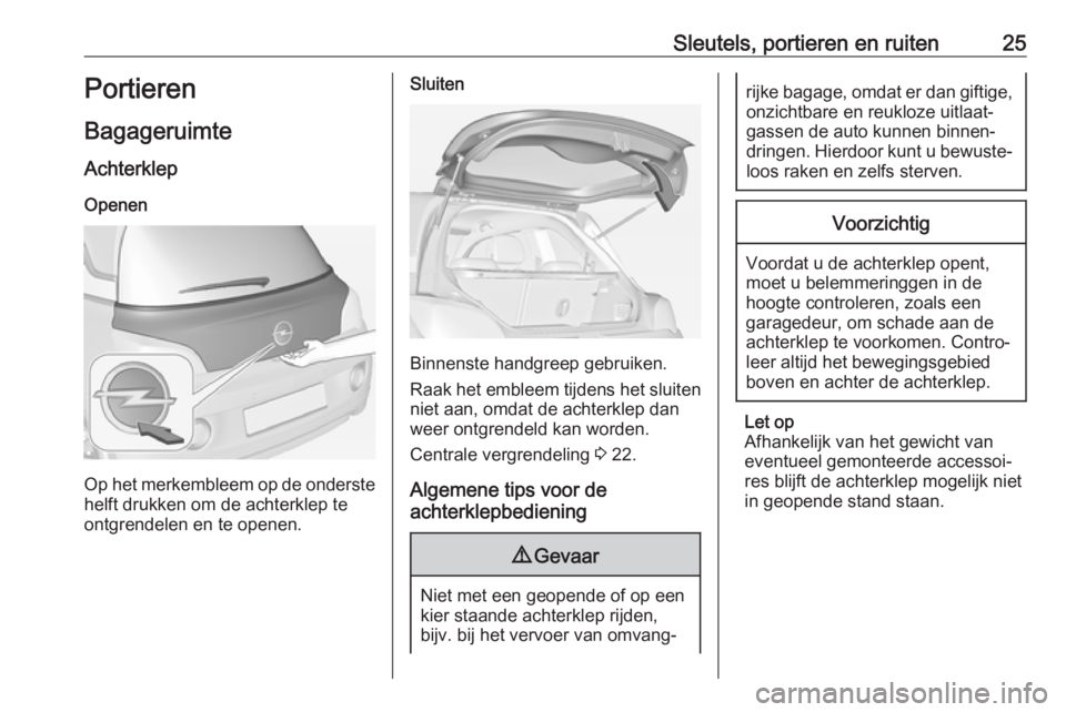 OPEL ADAM 2018.5  Gebruikershandleiding (in Dutch) Sleutels, portieren en ruiten25Portieren
Bagageruimte
Achterklep Openen
Op het merkembleem op de onderstehelft drukken om de achterklep te
ontgrendelen en te openen.
Sluiten
Binnenste handgreep gebrui