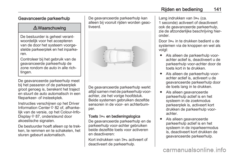 OPEL ADAM 2019 Gebruikershandleiding (in Dutch) Rijden en bediening141Geavanceerde parkeerhulp9Waarschuwing
De bestuurder is geheel verant‐
woordelijk voor het accepteren
van de door het systeem voorge‐
stelde parkeerplek en het inparke‐
ren. OPEL ADAM 2019 Gebruikershandleiding (in Dutch) Rijden en bediening141Geavanceerde parkeerhulp9Waarschuwing
De bestuurder is geheel verant‐
woordelijk voor het accepteren
van de door het systeem voorge‐
stelde parkeerplek en het inparke‐
ren.