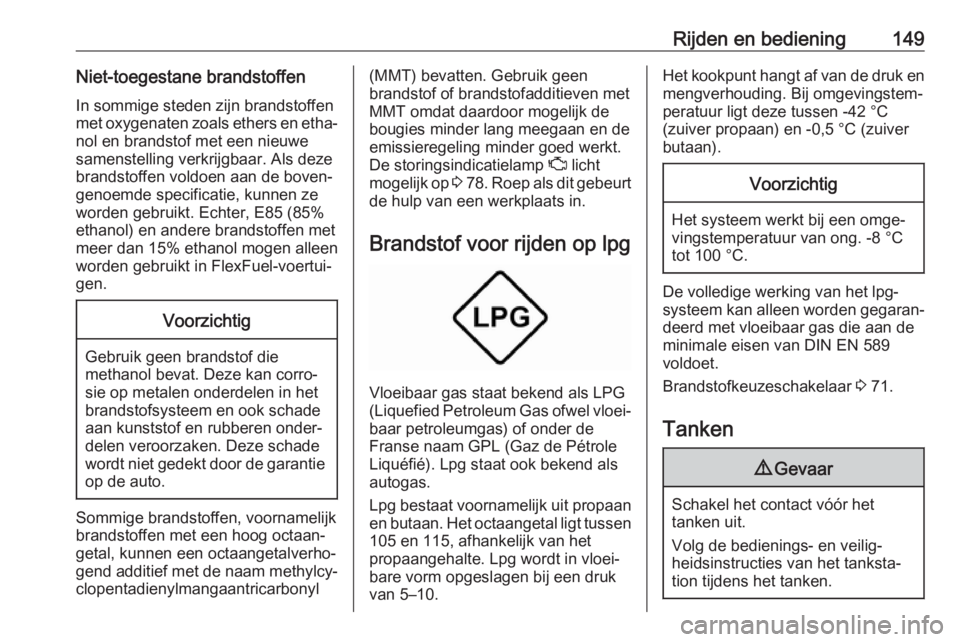 OPEL ADAM 2019  Gebruikershandleiding (in Dutch) Rijden en bediening149Niet-toegestane brandstoffen
In sommige steden zijn brandstoffen
met oxygenaten zoals ethers en etha‐ nol en brandstof met een nieuwesamenstelling verkrijgbaar. Als deze
brands