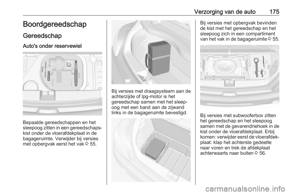 OPEL ADAM 2019 Gebruikershandleiding (in Dutch) Verzorging van de auto175Boordgereedschap
Gereedschap Auto's onder reservewiel
Bepaalde gereedschappen en het
sleepoog zitten in een gereedschaps‐ kist onder de vloerafdekplaat in de
bagageruimt OPEL ADAM 2019 Gebruikershandleiding (in Dutch) Verzorging van de auto175Boordgereedschap
Gereedschap Auto's onder reservewiel
Bepaalde gereedschappen en het
sleepoog zitten in een gereedschaps‐ kist onder de vloerafdekplaat in de
bagageruimt