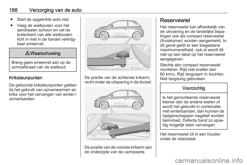 OPEL ADAM 2019 Gebruikershandleiding (in Dutch) 188Verzorging van de auto● Start de opgekrikte auto niet.
● Veeg de wielbouten voor het aandraaien schoon en vet de
buitenkant van alle wielbouten
licht in met in de handel verkrijg‐
baar smeerv OPEL ADAM 2019 Gebruikershandleiding (in Dutch) 188Verzorging van de auto● Start de opgekrikte auto niet.
● Veeg de wielbouten voor het aandraaien schoon en vet de
buitenkant van alle wielbouten
licht in met in de handel verkrijg‐
baar smeerv