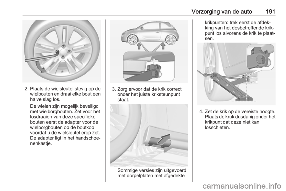 OPEL ADAM 2019 Gebruikershandleiding (in Dutch) Verzorging van de auto191
2. Plaats de wielsleutel stevig op dewielbouten en draai elke bout een
halve slag los.
De wielen zijn mogelijk beveiligd met wielborgbouten. Zet voor het
losdraaien van deze OPEL ADAM 2019 Gebruikershandleiding (in Dutch) Verzorging van de auto191
2. Plaats de wielsleutel stevig op dewielbouten en draai elke bout een
halve slag los.
De wielen zijn mogelijk beveiligd met wielborgbouten. Zet voor het
losdraaien van deze