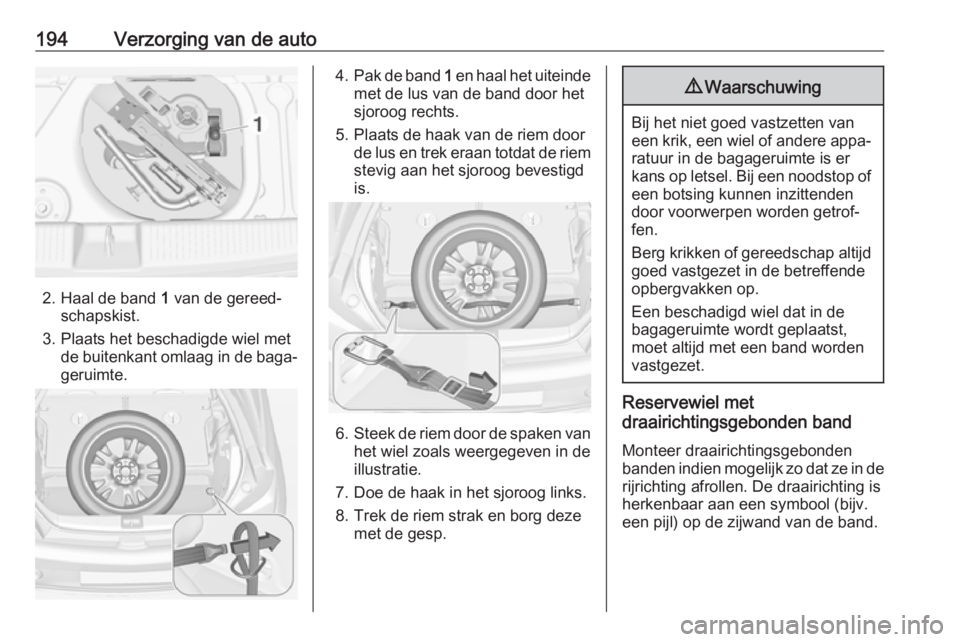 OPEL ADAM 2019 Gebruikershandleiding (in Dutch) 194Verzorging van de auto
2. Haal de band 1 van de gereed‐
schapskist.
3. Plaats het beschadigde wiel met de buitenkant omlaag in de baga‐
geruimte.
4. Pak de band 1 en haal het uiteinde
met de l OPEL ADAM 2019 Gebruikershandleiding (in Dutch) 194Verzorging van de auto
2. Haal de band 1 van de gereed‐
schapskist.
3. Plaats het beschadigde wiel met de buitenkant omlaag in de baga‐
geruimte.
4. Pak de band 1 en haal het uiteinde
met de l