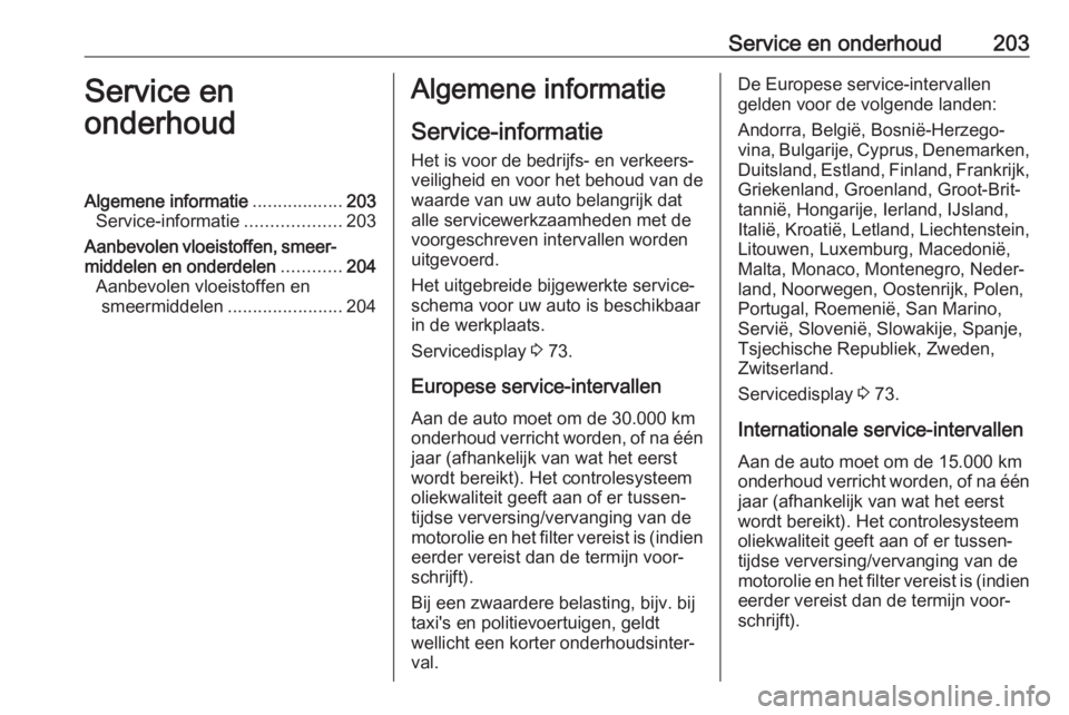 OPEL ADAM 2019 Gebruikershandleiding (in Dutch) Service en onderhoud203Service en
onderhoudAlgemene informatie ..................203
Service-informatie ...................203
Aanbevolen vloeistoffen, smeer‐ middelen en onderdelen ............204
OPEL ADAM 2019 Gebruikershandleiding (in Dutch) Service en onderhoud203Service en
onderhoudAlgemene informatie ..................203
Service-informatie ...................203
Aanbevolen vloeistoffen, smeer‐ middelen en onderdelen ............204