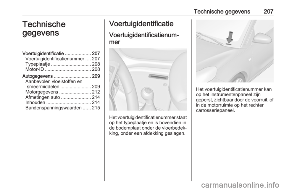 OPEL ADAM 2019 Gebruikershandleiding (in Dutch) Technische gegevens207Technische
gegevensVoertuigidentificatie ...................207
Voertuigidentificatienummer ....207
Typeplaatje .............................. 208
Motor-ID ...................... OPEL ADAM 2019 Gebruikershandleiding (in Dutch) Technische gegevens207Technische
gegevensVoertuigidentificatie ...................207
Voertuigidentificatienummer ....207
Typeplaatje .............................. 208
Motor-ID ......................